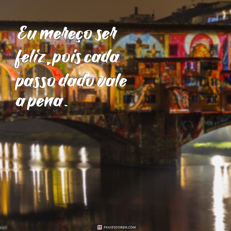 Frases Inspiradoras: Eu Mereço Ser Feliz - Encontre a Sua Motivação! 