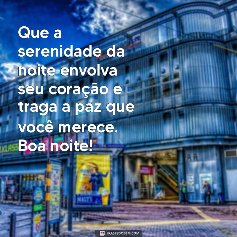 mensagem de boa noite paz Que a serenidade da noite envolva seu coração e traga a paz que você merece. Boa noite!