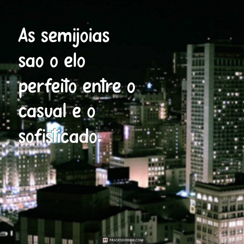 Descubra as Melhores Frases Inspiradoras sobre Semijoias para Brilhar com Estilo 