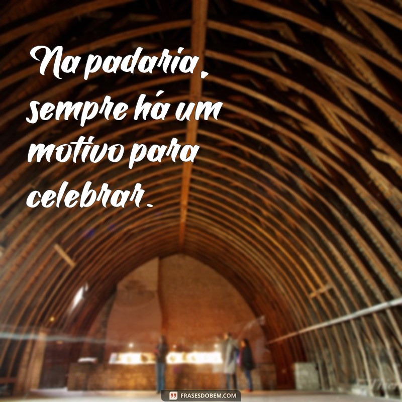 As Melhores Frases para Celebrar o Mundo da Padaria 