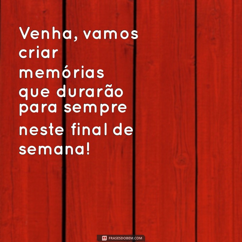 Frases Inspiradoras para Aproveitar ao Máximo o Seu Final de Semana 