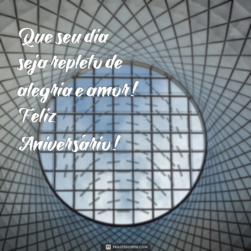 mensagem curta de feliz aniversario Que seu dia seja repleto de alegria e amor! Feliz Aniversário!