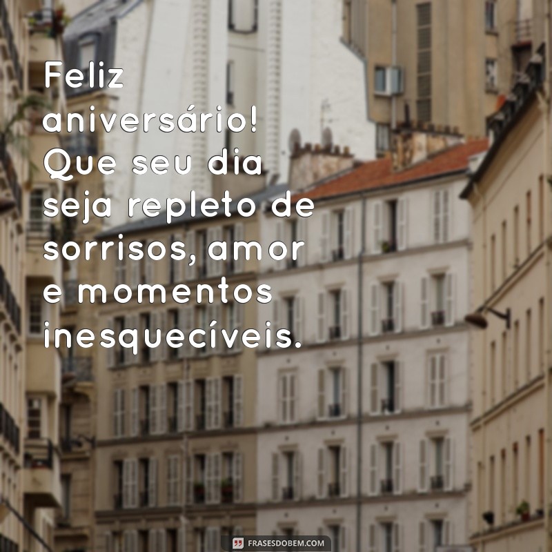 feliz aniversário mensagens lindas Feliz aniversário! Que seu dia seja repleto de sorrisos, amor e momentos inesquecíveis.