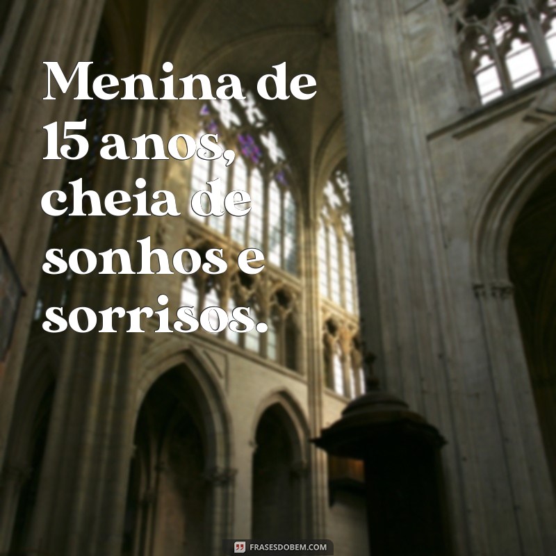 menina 15 anos Menina de 15 anos, cheia de sonhos e sorrisos.