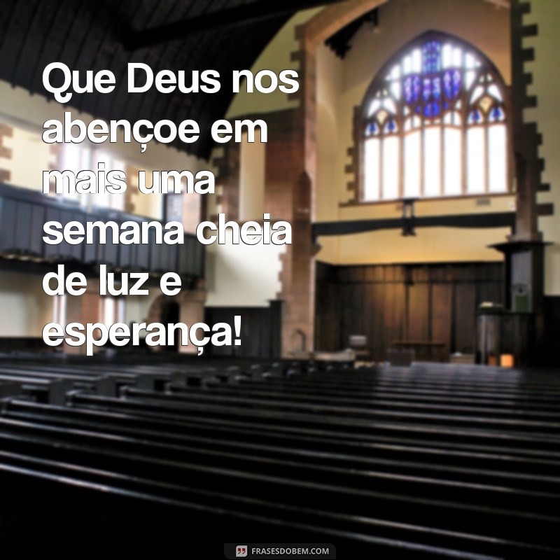 que deus nos abençoe em mais uma semana Que Deus nos abençoe em mais uma semana cheia de luz e esperança!