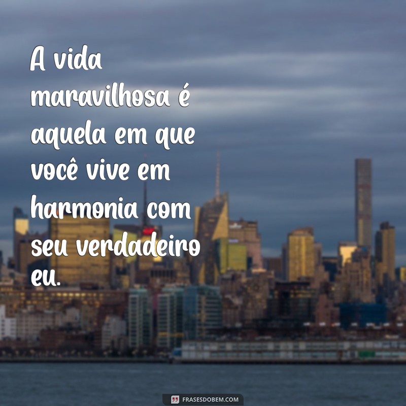 Frases Inspiradoras para Celebrar a Vida Maravilhosa 