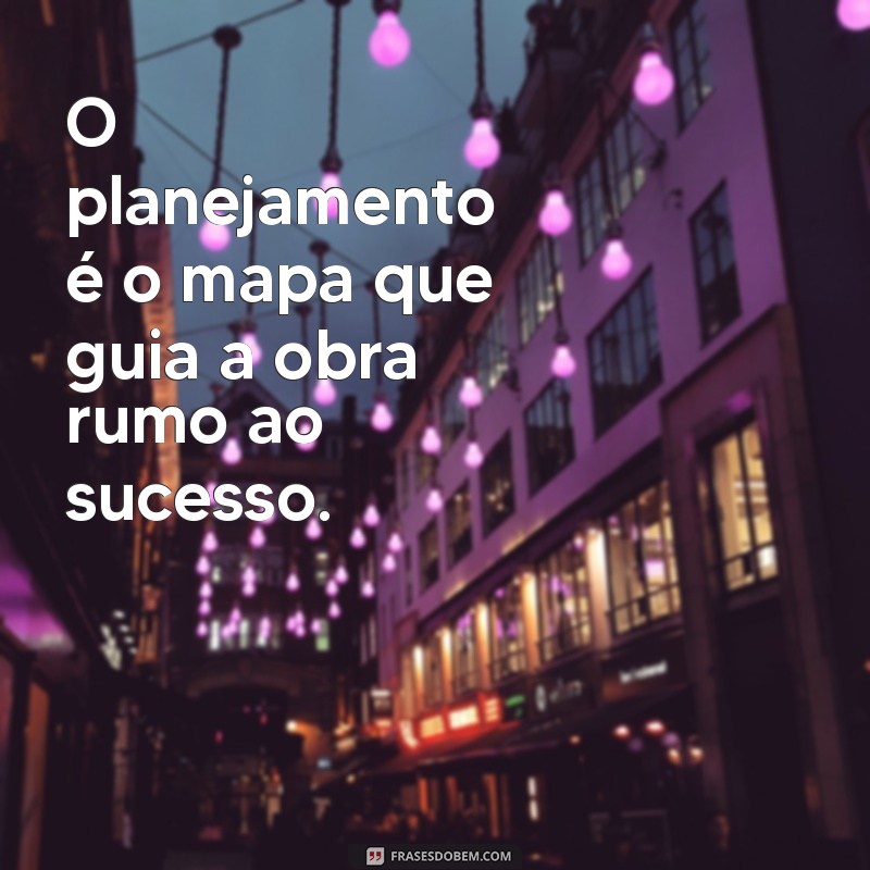 Frases Inspiradoras para Profissionais da Construção Civil: Motivação e Reflexão 