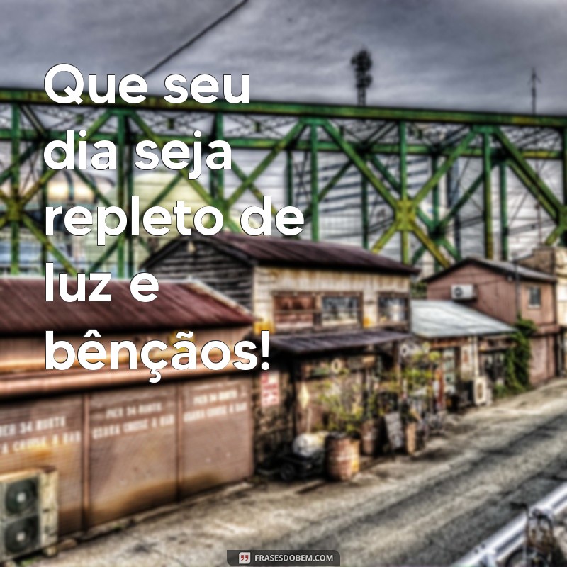 frases curta de bom dia abençoado Que seu dia seja repleto de luz e bênçãos!