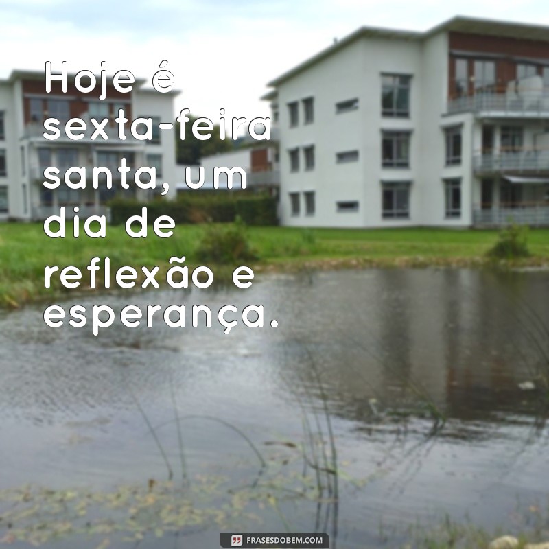 hoje e sexta feira santa Hoje é sexta-feira santa, um dia de reflexão e esperança.