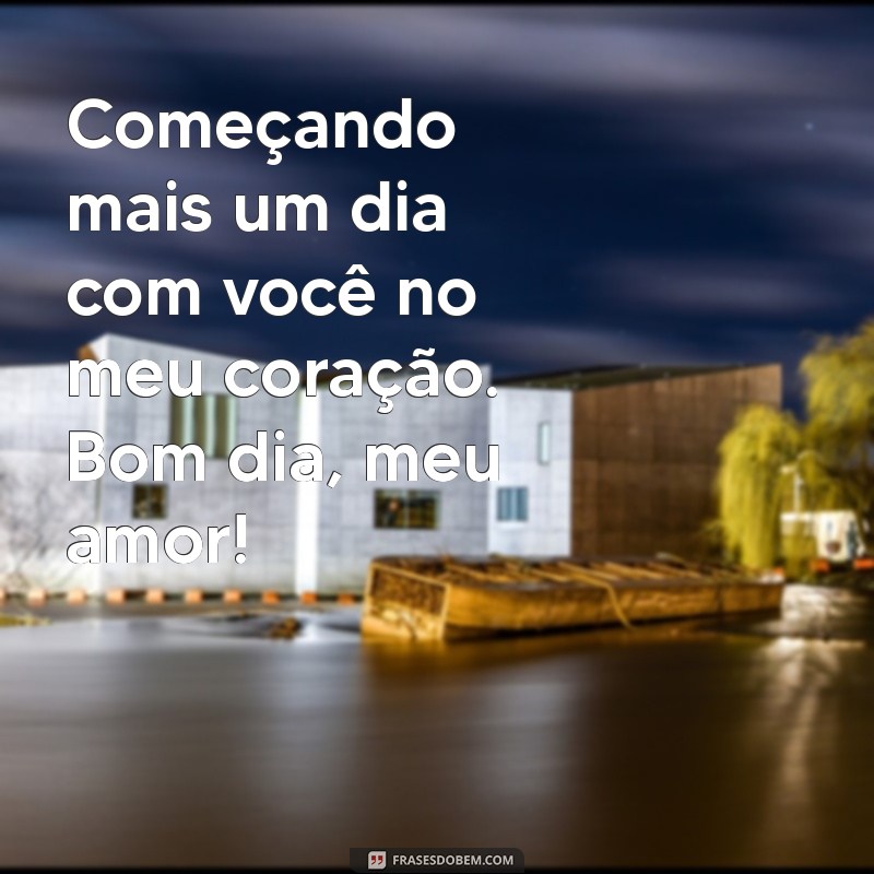 Bom Dia, Meu Amor: Frases Românticas para Encantar seu Dia 