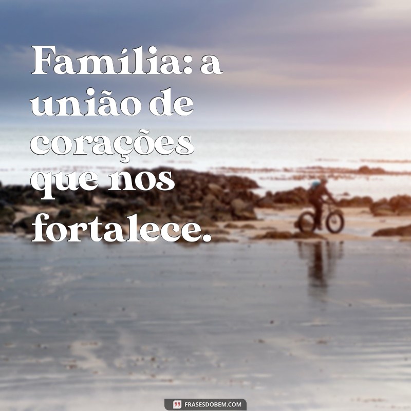 29 Frases Inspiradoras sobre Família para Celebrar os Laços Familiares 