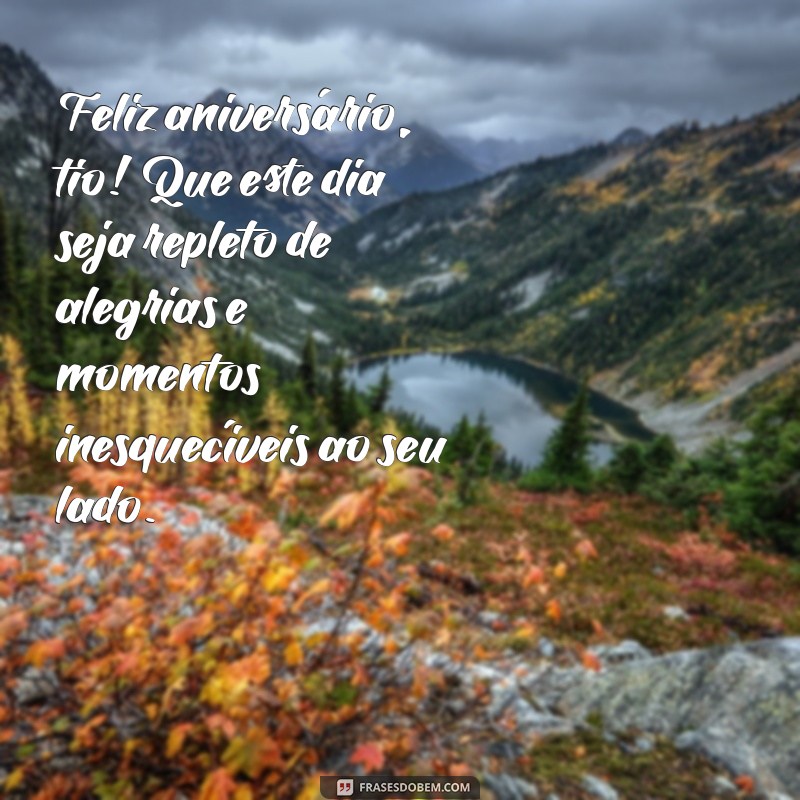 feliz aniversário para tio Feliz aniversário, tio! Que este dia seja repleto de alegrias e momentos inesquecíveis ao seu lado.