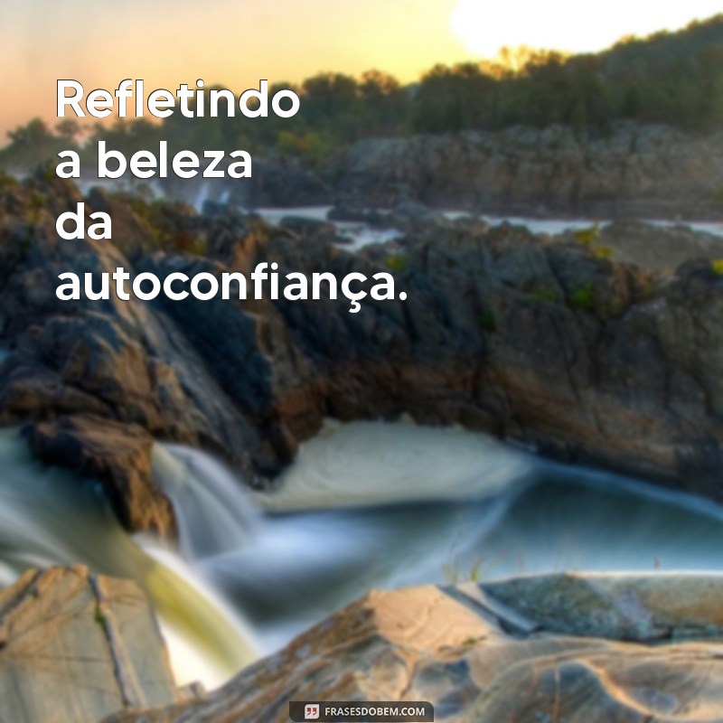 30 Frases Inspiradoras para Legendar Suas Fotos Sozinha no Espelho 