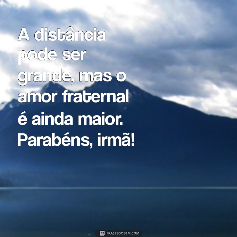 Frases Emocionantes de Aniversário para Irmã Distante: Celebre a Distância com Amor 