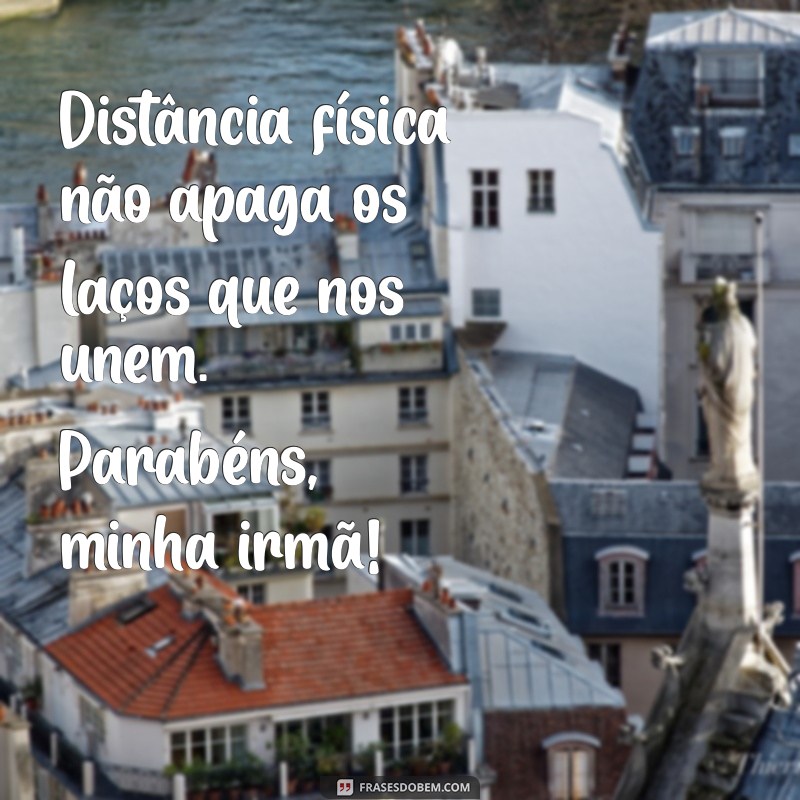 Frases Emocionantes de Aniversário para Irmã Distante: Celebre a Distância com Amor 