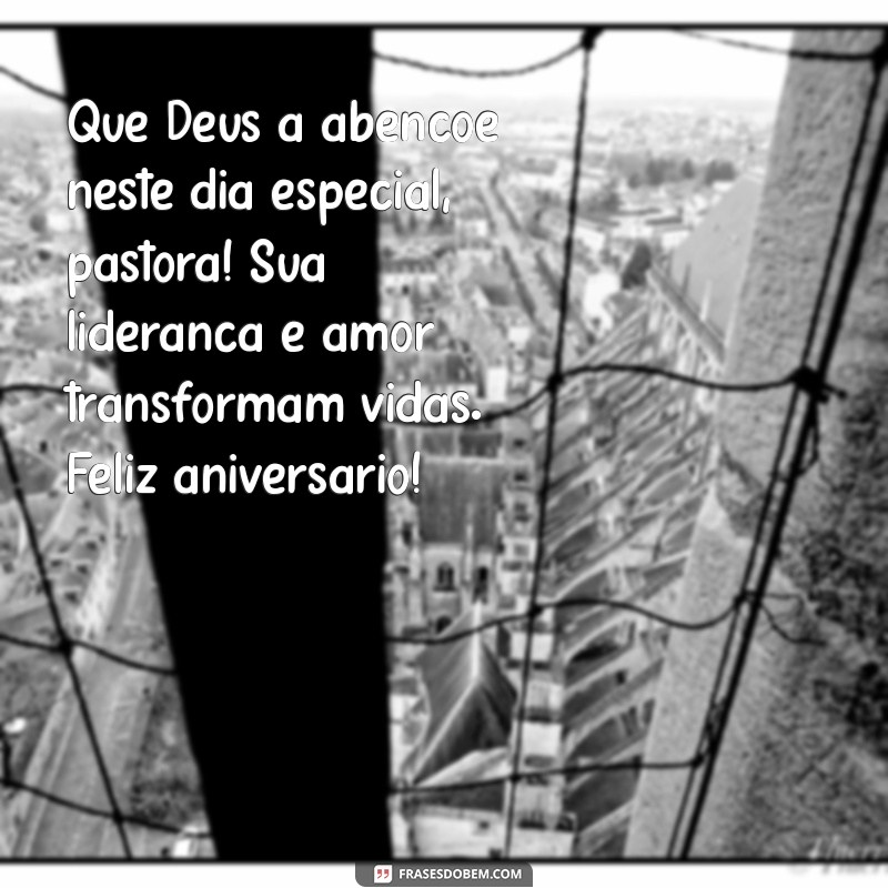 mensagem de aniversário para pastora Que Deus a abençoe neste dia especial, pastora! Sua liderança e amor transformam vidas. Feliz aniversário!