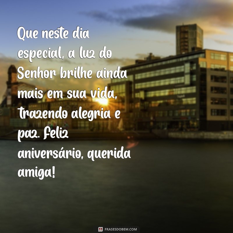 mensagem de aniversário evangélica emocionante para amiga Que neste dia especial, a luz do Senhor brilhe ainda mais em sua vida, trazendo alegria e paz. Feliz aniversário, querida amiga!