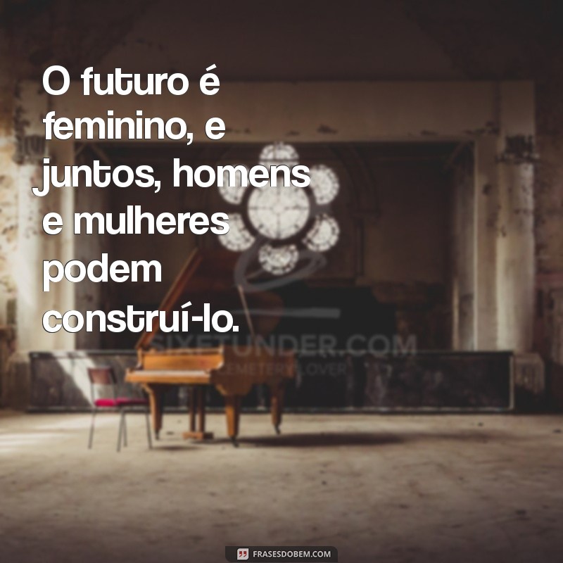 Frases Inspiradoras para Celebrar o Dia Internacional da Mulher 