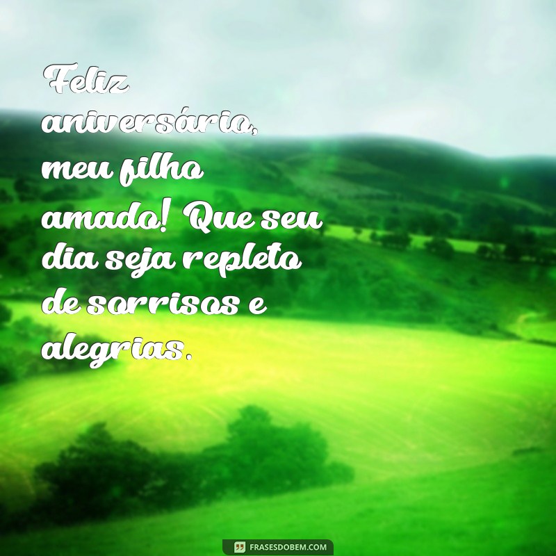 mensagem de aniversário filho amado Feliz aniversário, meu filho amado! Que seu dia seja repleto de sorrisos e alegrias.