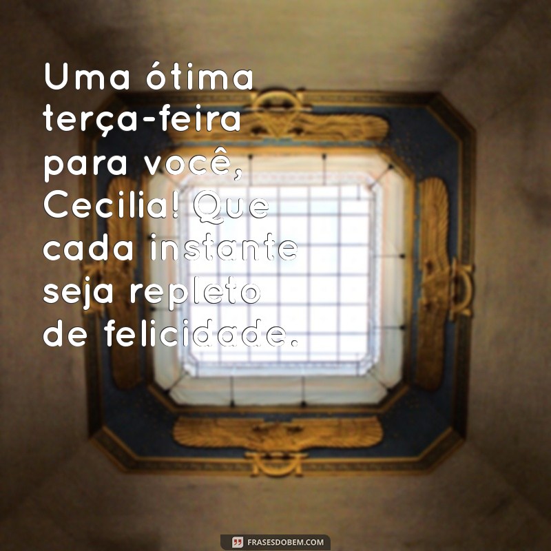 Mensagem Inspiradora de Bom Dia para Terça-feira por Cecília Sfalsin 