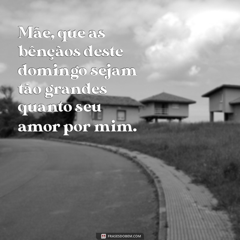 Frases Inspiradoras para Desejar um Bom Domingo à Mamãe 