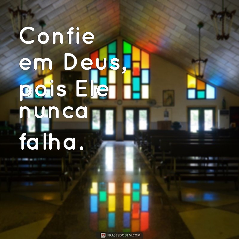 frases confie em deus Confie em Deus, pois Ele nunca falha.