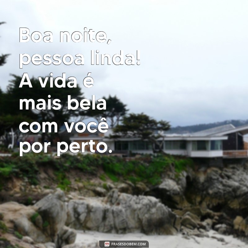 Boa Noite, Pessoa Linda: Frases Inspiradoras para Encerrar o Dia com Positividade 