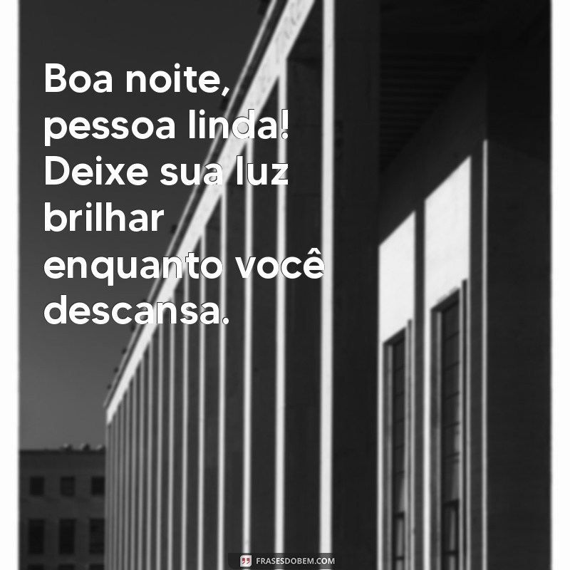 Boa Noite, Pessoa Linda: Frases Inspiradoras para Encerrar o Dia com Positividade 