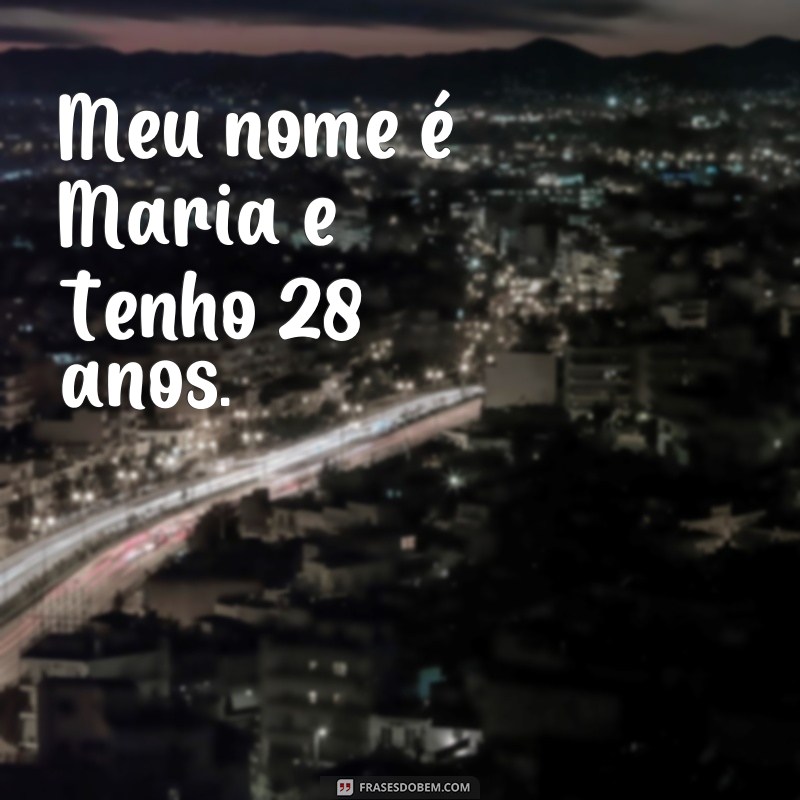 frases de m Meu nome é Maria e tenho 28 anos.