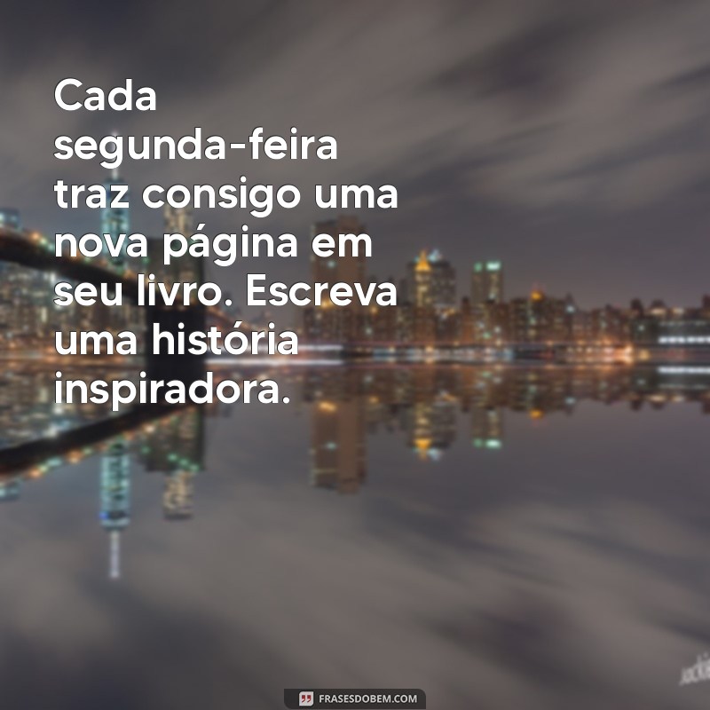 28 Frases Motivacionais para Começar a Sua Segunda-Feira com Energia 