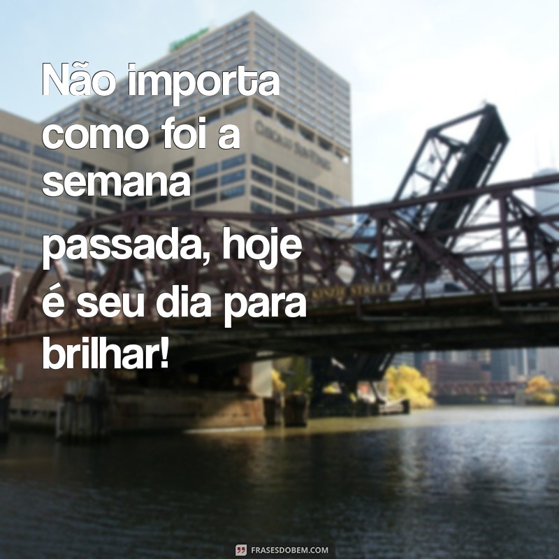 28 Frases Motivacionais para Começar a Sua Segunda-Feira com Energia 