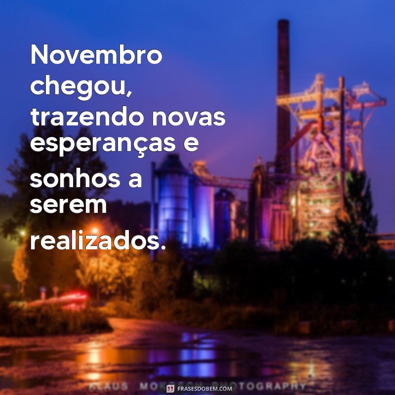 novembro chegou mensagem Novembro chegou, trazendo novas esperanças e sonhos a serem realizados.