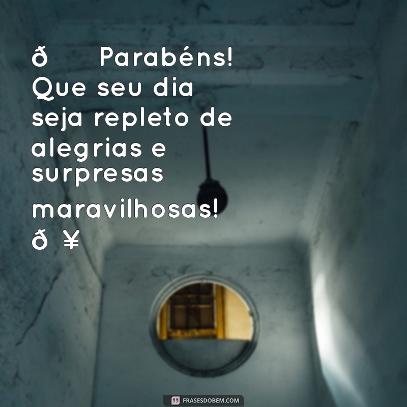 messenger de feliz aniversário 🎉 Parabéns! Que seu dia seja repleto de alegrias e surpresas maravilhosas! 🥳