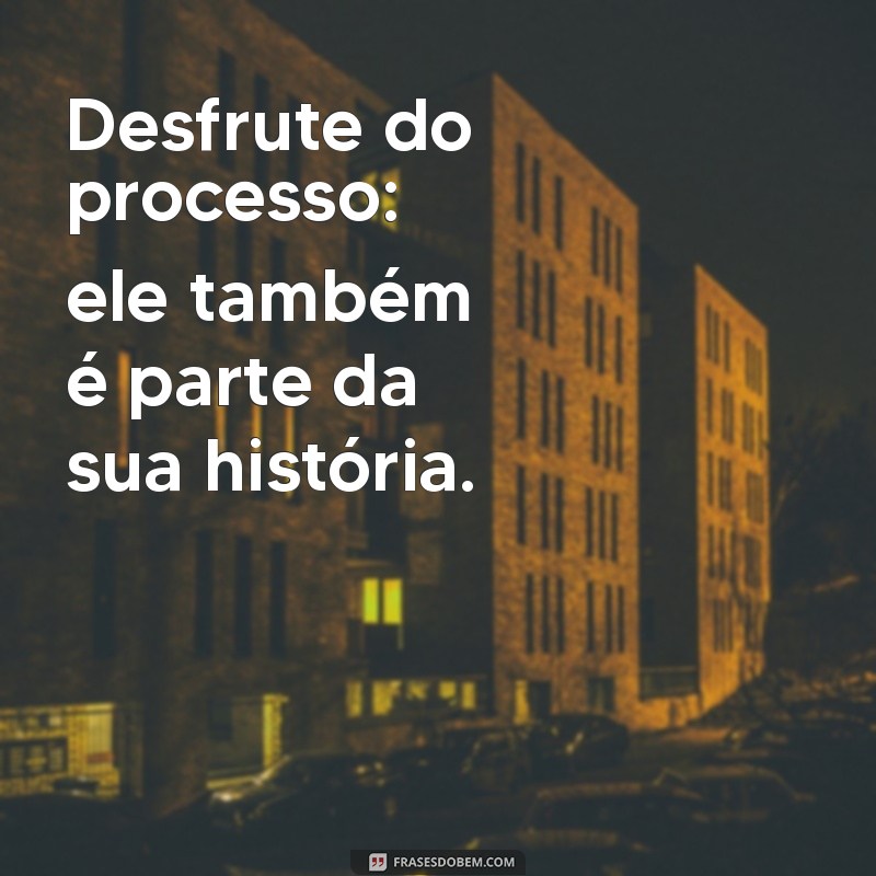 Frases Inspiradoras para Acompanhar Seu Processo de Crescimento Pessoal 