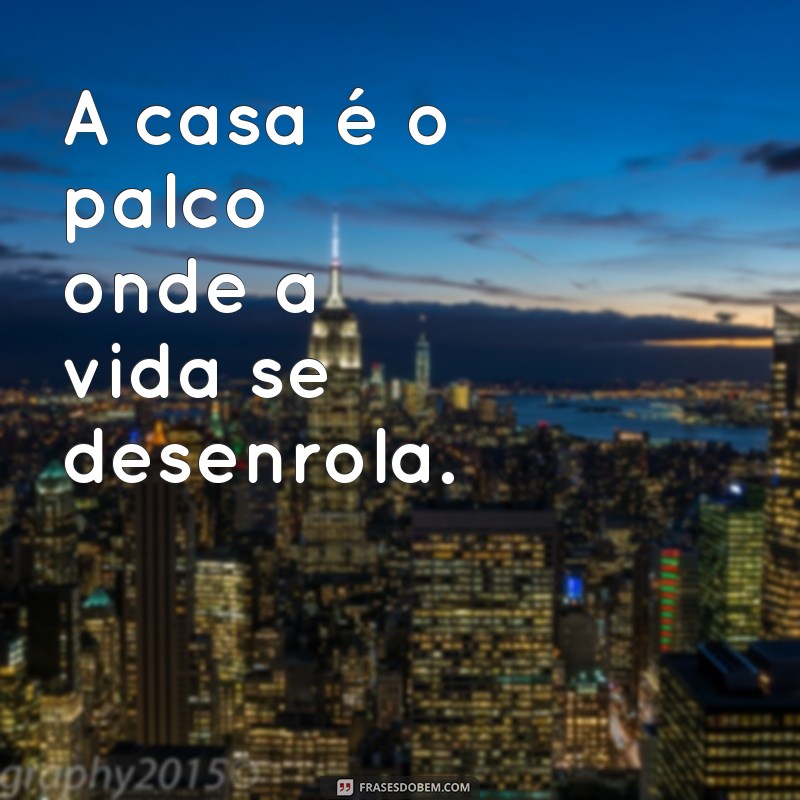 Frases Afirmativas Inspiradoras para Valorizar o Conceito de Casa 