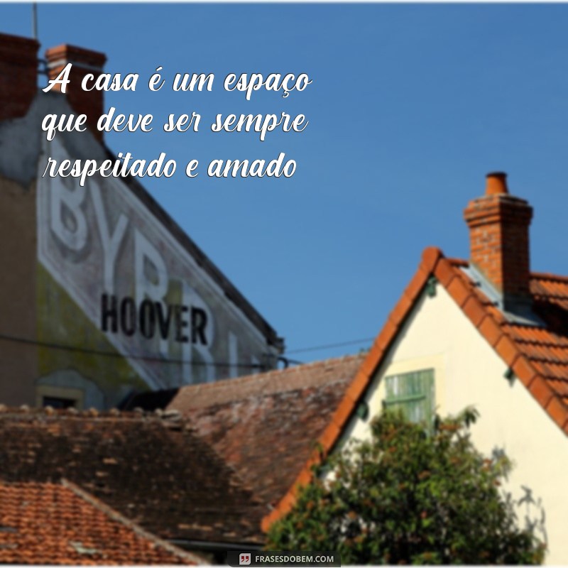 Frases Afirmativas Inspiradoras para Valorizar o Conceito de Casa 