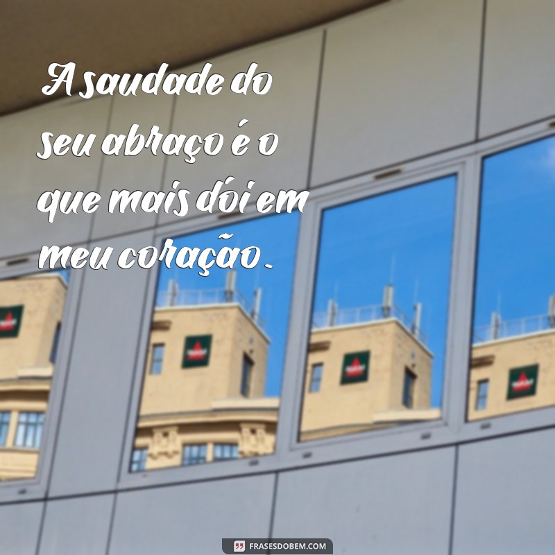 frases para meu pai que faleceu A saudade do seu abraço é o que mais dói em meu coração.