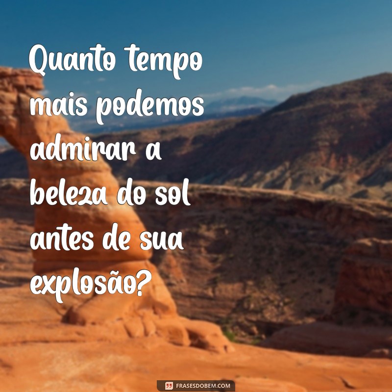 Quanto Tempo Falta Para o Sol Explodir? Descubra a Verdade Sobre o Fim do Sol 