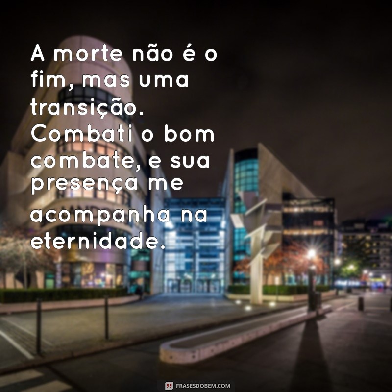 Mensagem de Luto: Encontre Conforto na Frase Combati o Bom Combate 