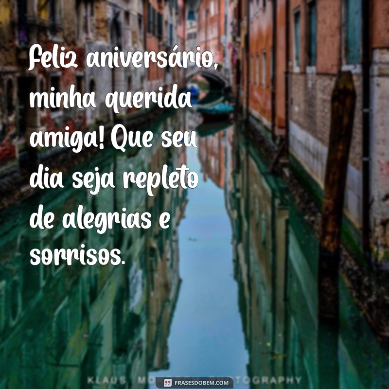 feliz aniversário minha querida amiga Feliz aniversário, minha querida amiga! Que seu dia seja repleto de alegrias e sorrisos.