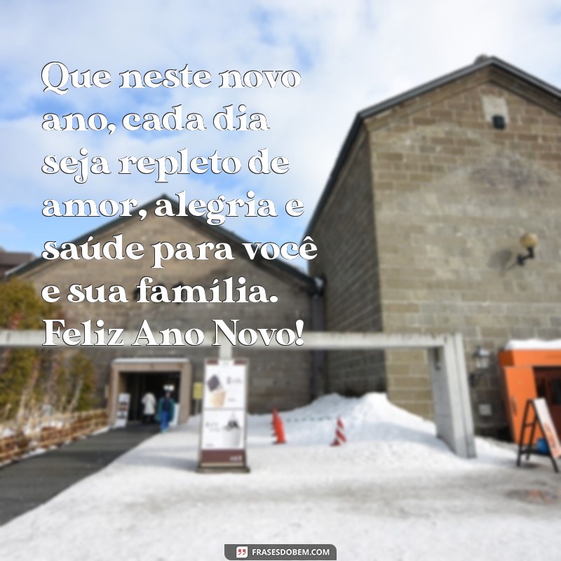 mensagem de ano novo para amigos e familiares Que neste novo ano, cada dia seja repleto de amor, alegria e saúde para você e sua família. Feliz Ano Novo!