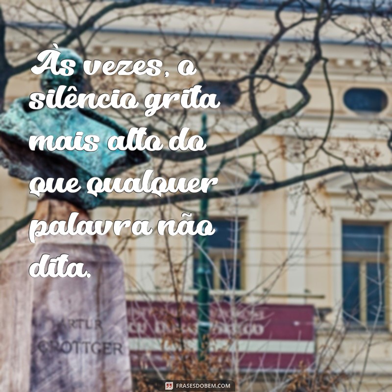 frases de angústia e decepção Às vezes, o silêncio grita mais alto do que qualquer palavra não dita.