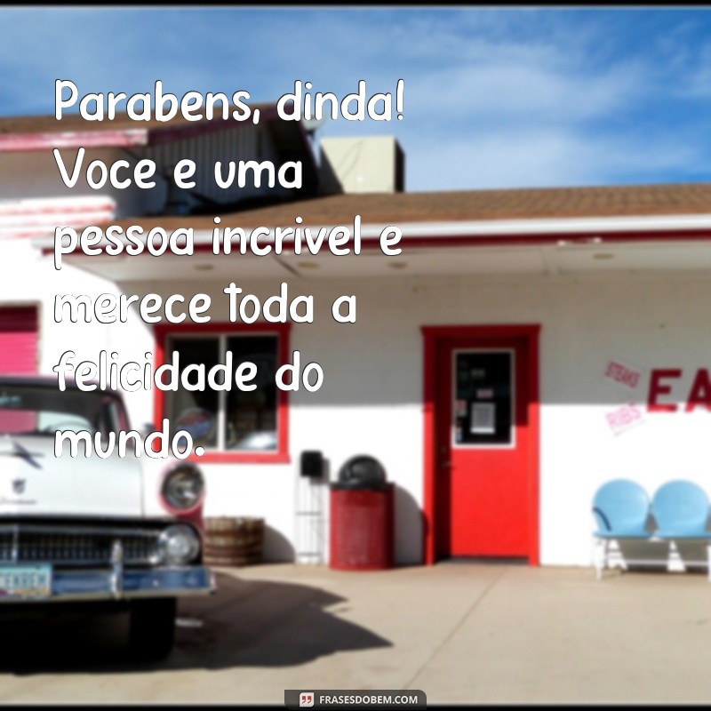 frases parabéns dinda Parabéns, dinda! Você é uma pessoa incrível e merece toda a felicidade do mundo.