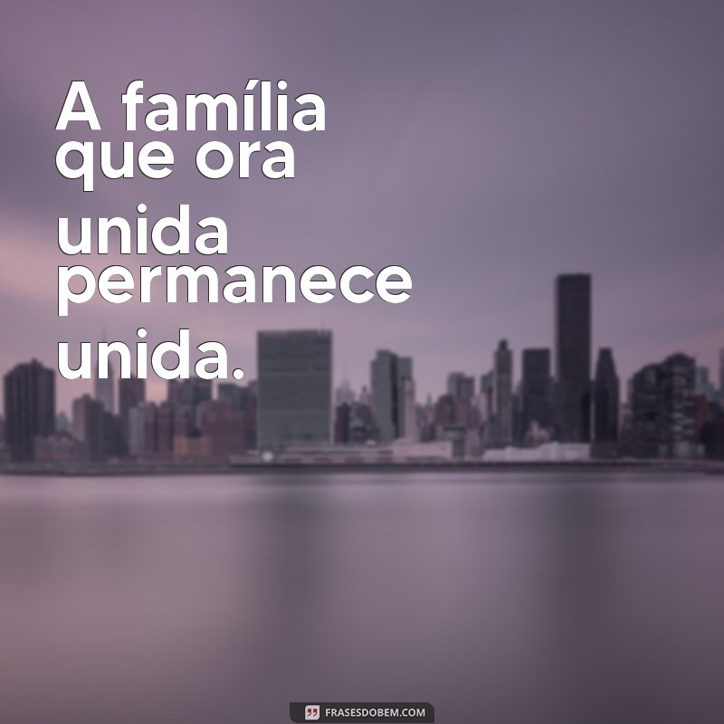 frases de família cristã A família que ora unida permanece unida.