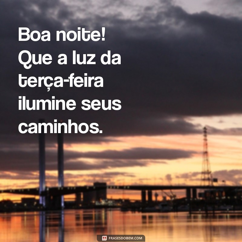 Mensagem de Boa Noite: Inspire-se com Frases para uma Feliz Terça-Feira 