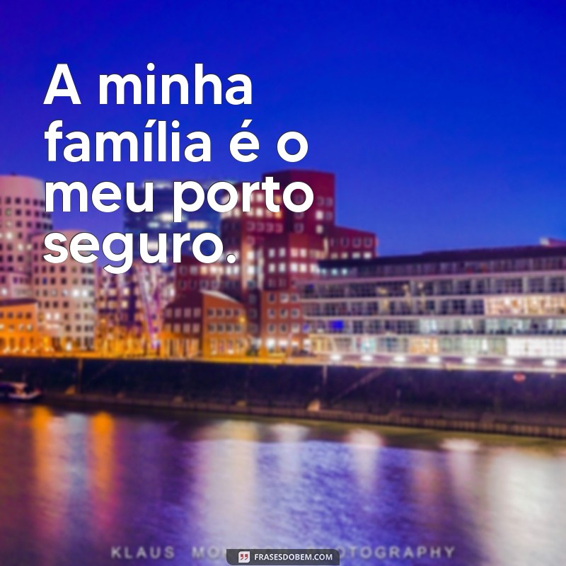 da minha família A minha família é o meu porto seguro.