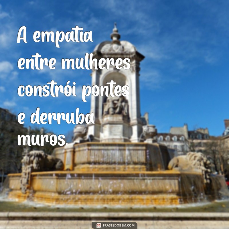 Empoderamento Feminino: 20 Frases Inspiradoras sobre Sororidade 