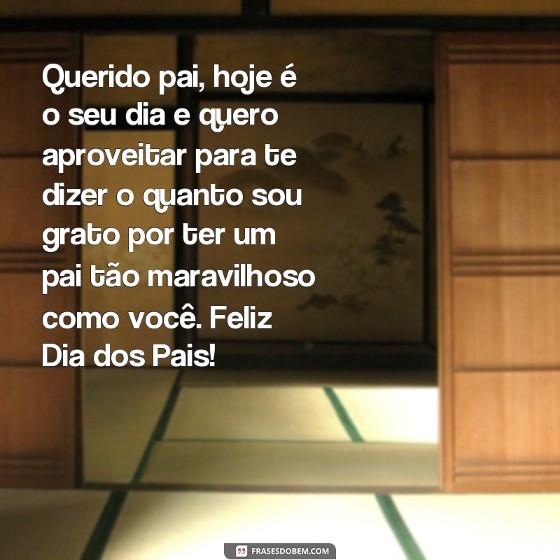 frases feliz dias dos pais frases Querido pai, hoje é o seu dia e quero aproveitar para te dizer o quanto sou grato por ter um pai tão maravilhoso como você. Feliz Dia dos Pais!