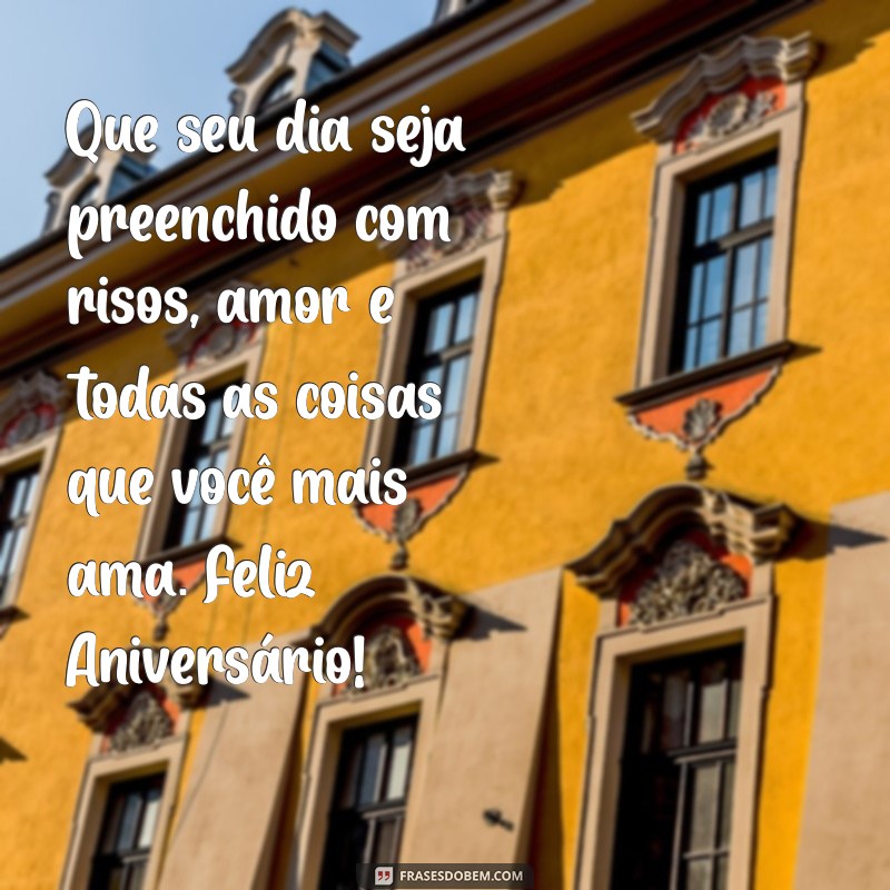 frases de aniversário l Que seu dia seja preenchido com risos, amor e todas as coisas que você mais ama. Feliz Aniversário!