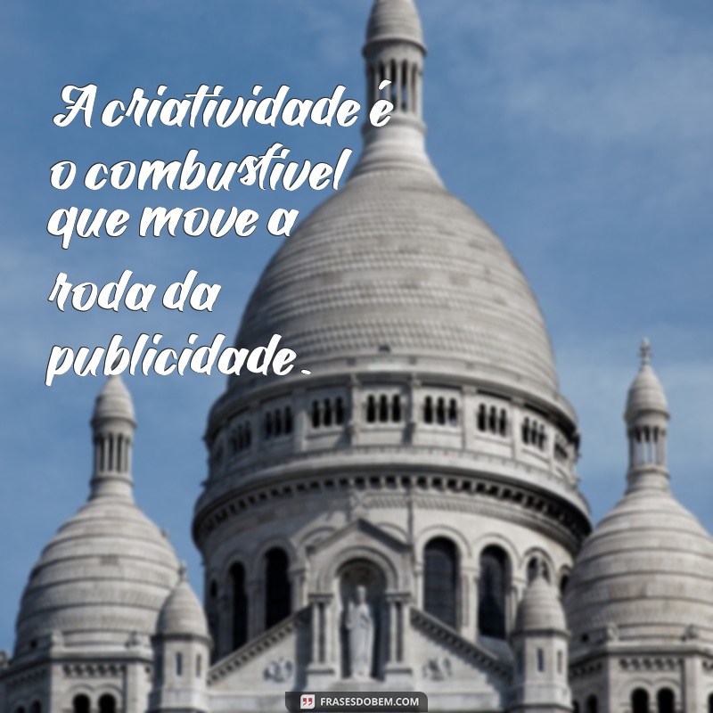 Frases Inspiradoras sobre Publicidade: Impulsione sua Criatividade e Estratégia 